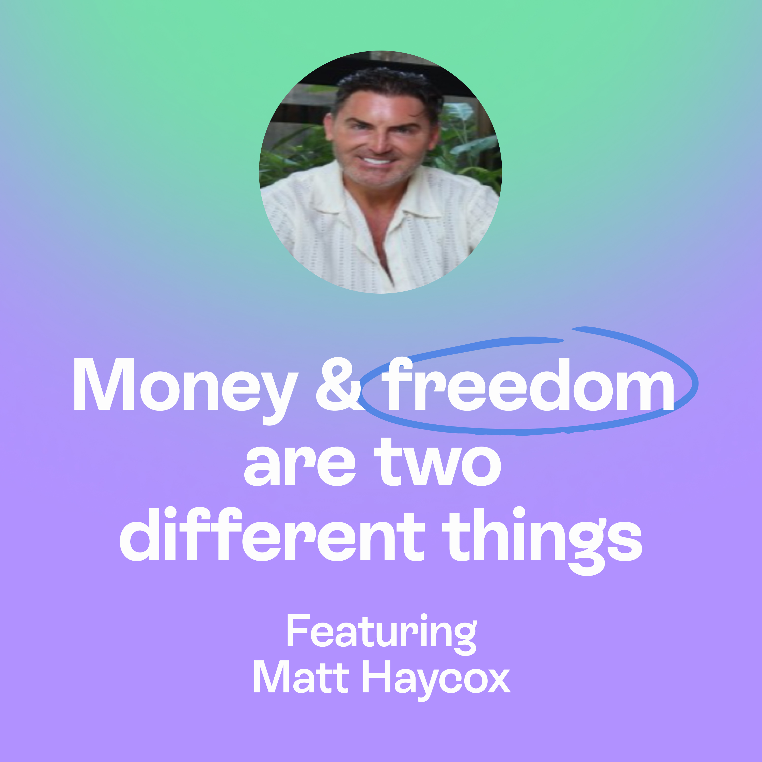 Money & freedom are two very different things | Being able to say no | Matt Haycox episode artwork
