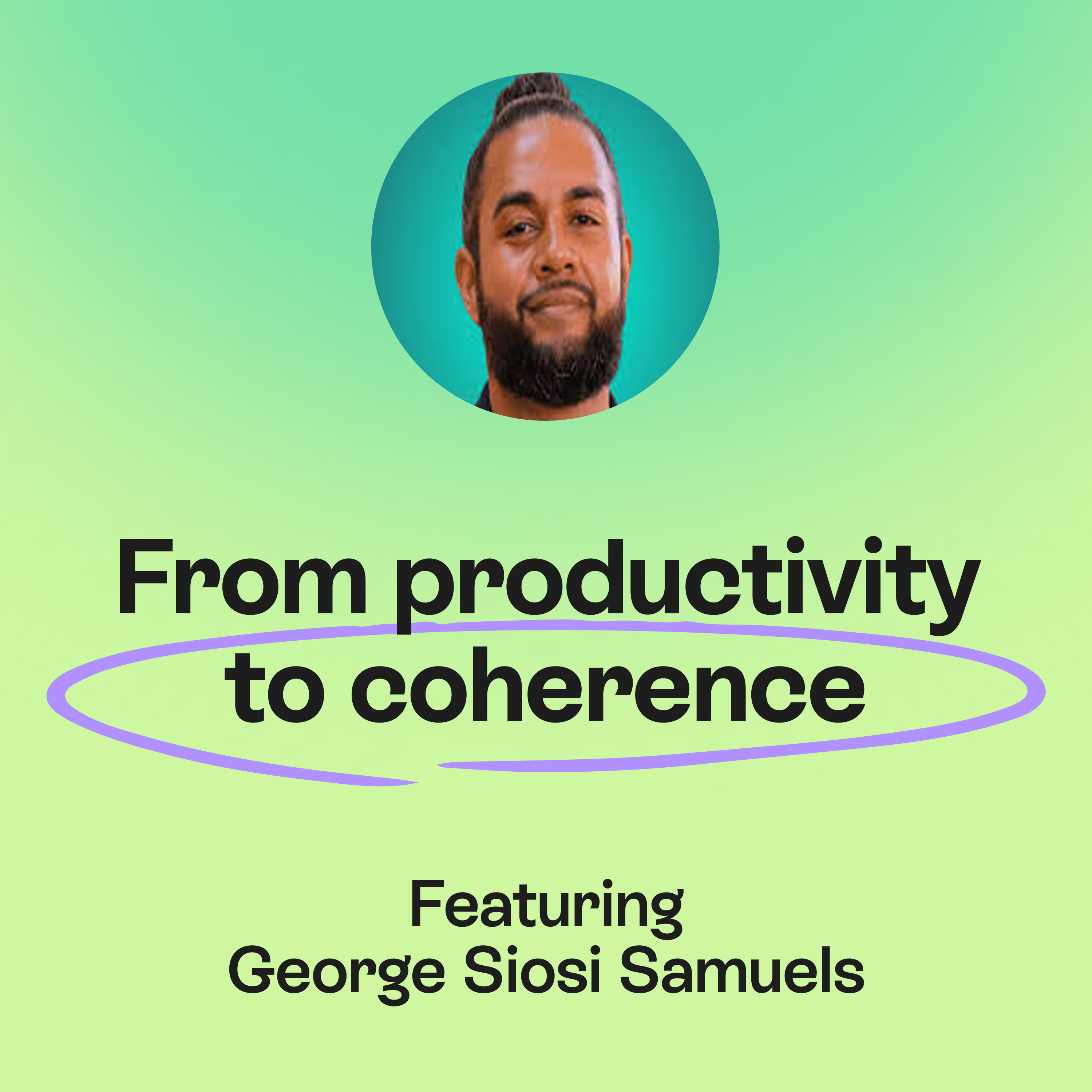 From productivity to coherence | Protecting the human mind in the AI Age | George Siosi Samuels episode artwork