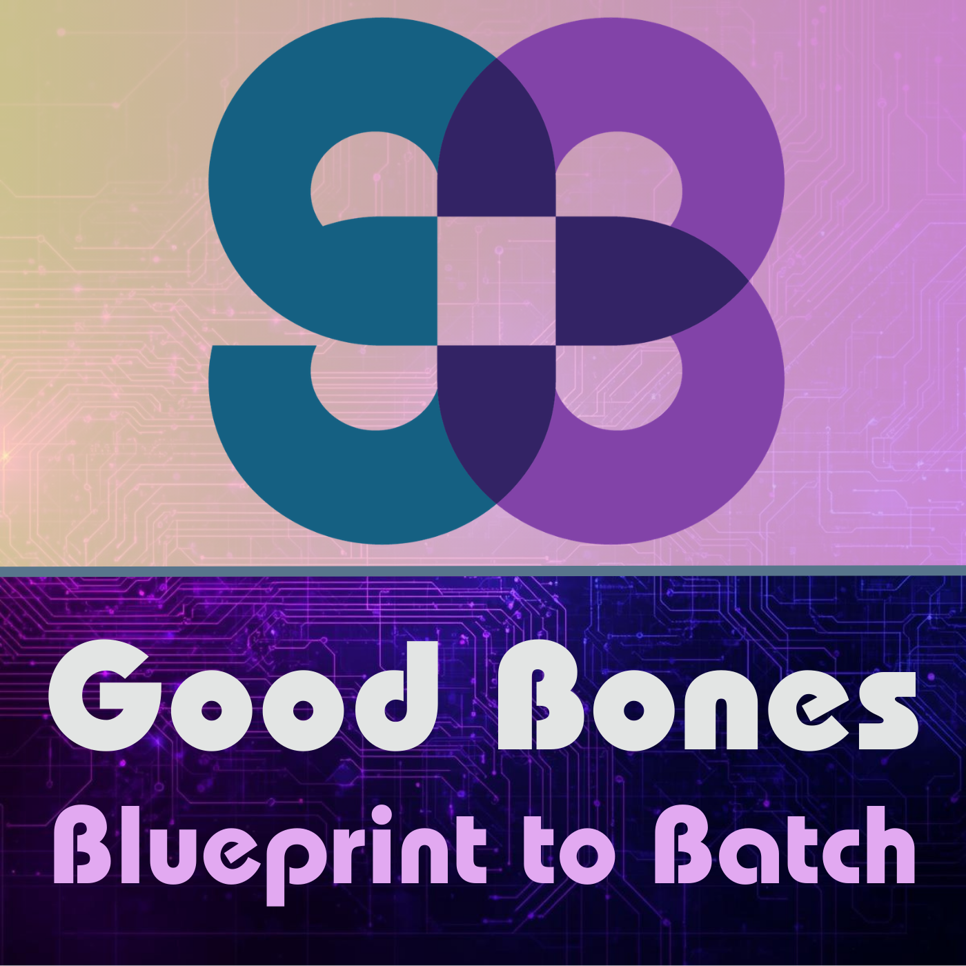 Good Bones: Blueprint to Batch