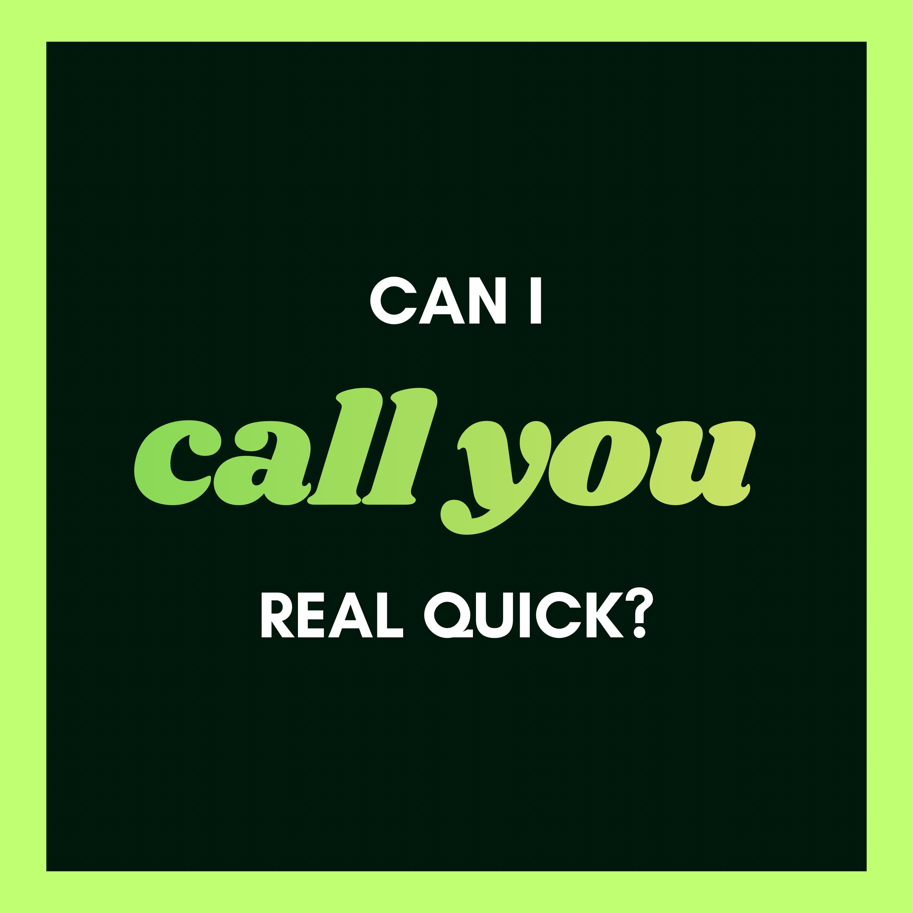 Can I Call You Real Quick?