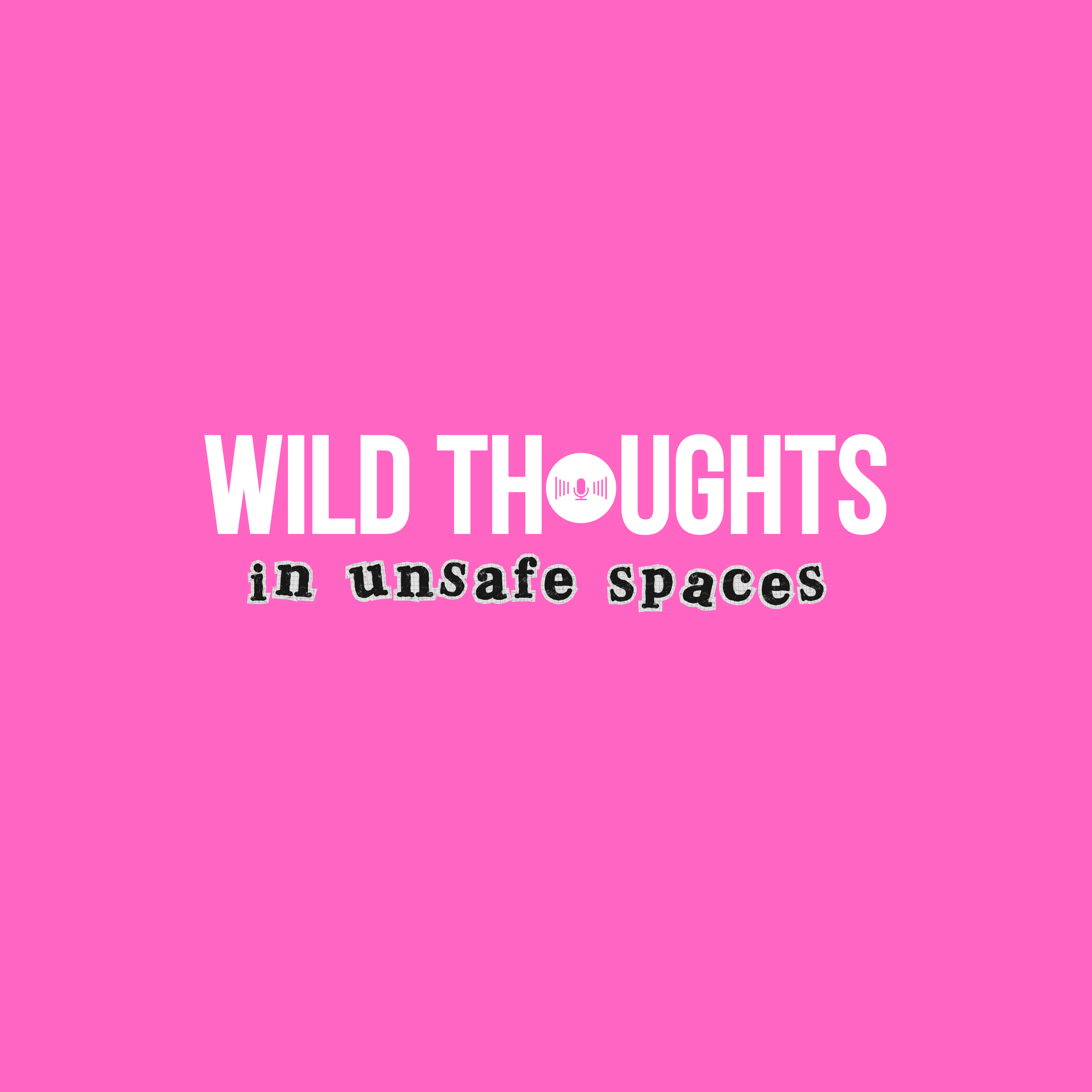 Wild Thoughts in Unsafe Spaces