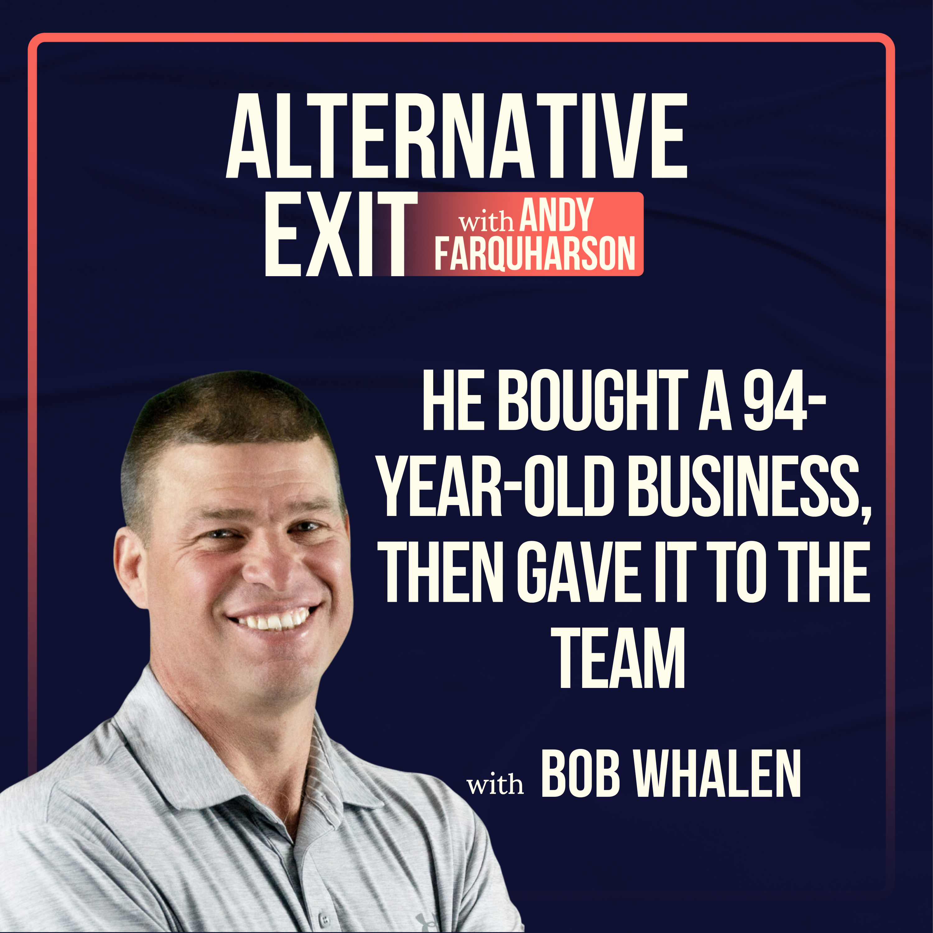 Alternative Exit #65 | He Bought a 94 yo Business, Then Gave It to the Team | Bob Whalen, HB Global