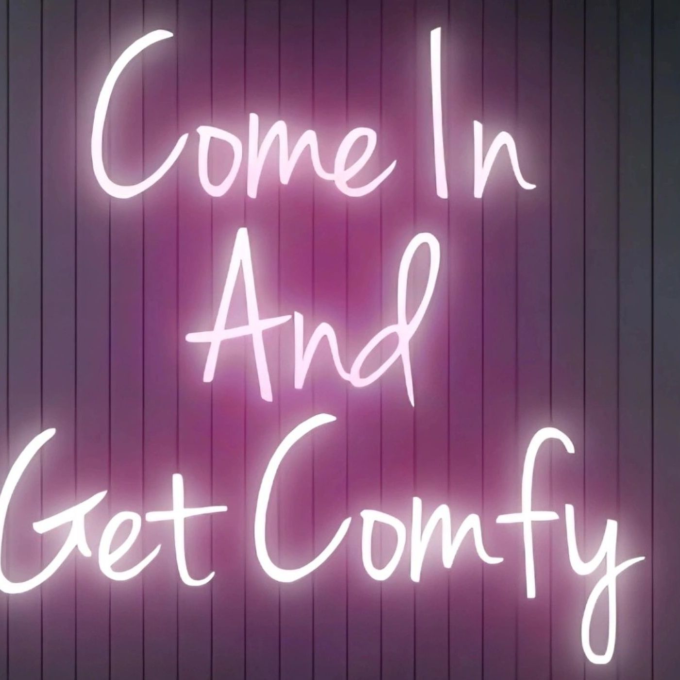 Come In and Get Comfy